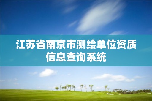 江蘇省南京市測繪單位資質信息查詢系統