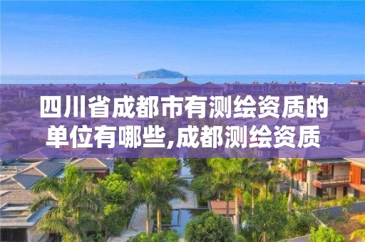 四川省成都市有測繪資質的單位有哪些,成都測繪資質代辦公司。