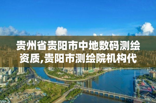 貴州省貴陽市中地數碼測繪資質,貴陽市測繪院機構代碼