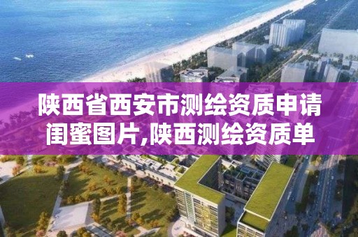 陜西省西安市測繪資質申請閨蜜圖片,陜西測繪資質單位名單