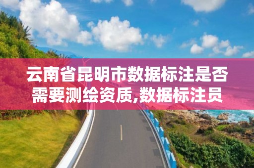 云南省昆明市數據標注是否需要測繪資質,數據標注員證書