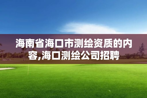 海南省海口市測繪資質的內容,海口測繪公司招聘