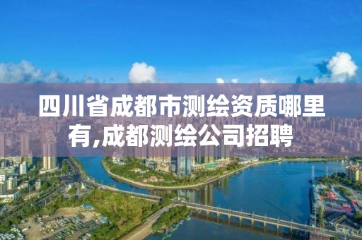 四川省成都市測繪資質(zhì)哪里有,成都測繪公司招聘