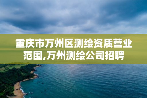 重慶市萬州區測繪資質營業范圍,萬州測繪公司招聘