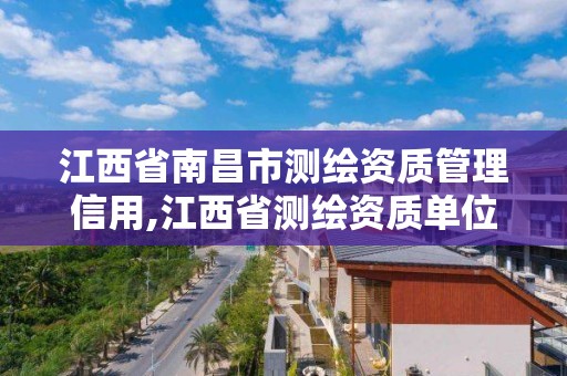 江西省南昌市測繪資質管理信用,江西省測繪資質單位公示名單