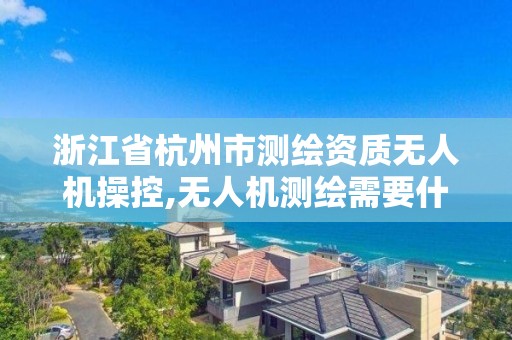 浙江省杭州市測繪資質無人機操控,無人機測繪需要什么證