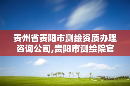 貴州省貴陽市測繪資質辦理咨詢公司,貴陽市測繪院官網