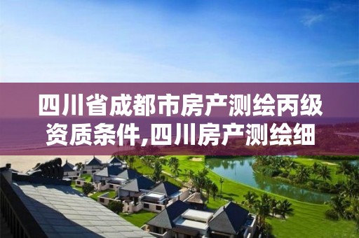 四川省成都市房產(chǎn)測繪丙級資質(zhì)條件,四川房產(chǎn)測繪細則