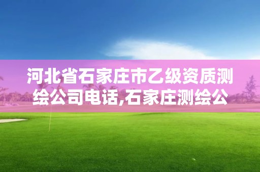 河北省石家莊市乙級資質測繪公司電話,石家莊測繪公司有哪些