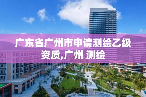 廣東省廣州市申請測繪乙級資質(zhì),廣州 測繪