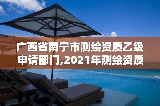 廣西省南寧市測繪資質乙級申請部門,2021年測繪資質乙級人員要求