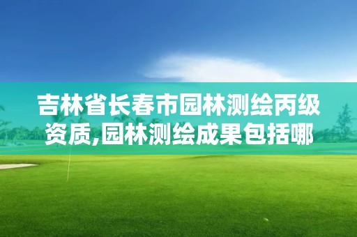 吉林省長春市園林測繪丙級資質,園林測繪成果包括哪些