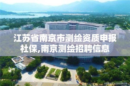 江蘇省南京市測繪資質(zhì)申報社保,南京測繪招聘信息