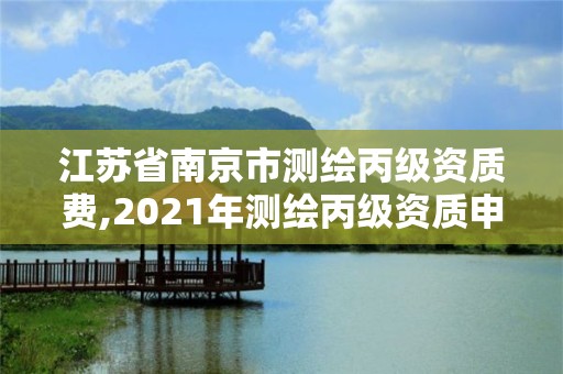 江蘇省南京市測繪丙級資質費,2021年測繪丙級資質申報條件