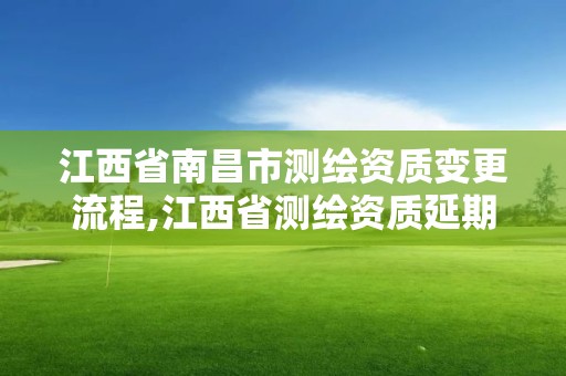 江西省南昌市測繪資質變更流程,江西省測繪資質延期