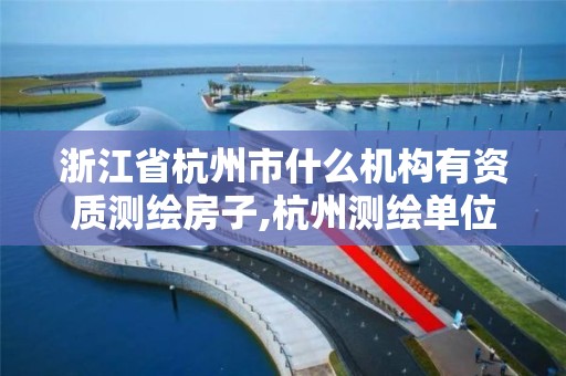 浙江省杭州市什么機構有資質測繪房子,杭州測繪單位。