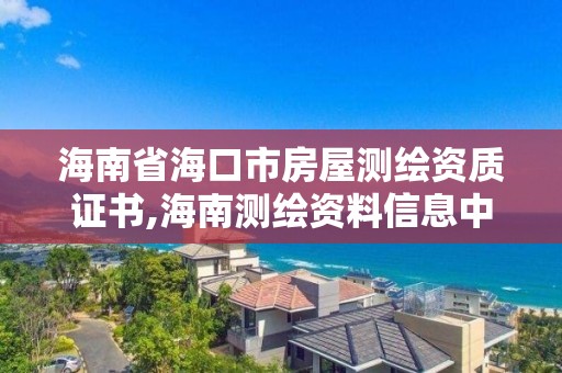 海南省海口市房屋測繪資質證書,海南測繪資料信息中心