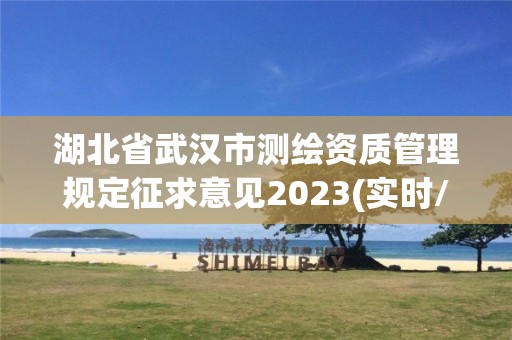 湖北省武漢市測繪資質(zhì)管理規(guī)定征求意見2023(實時/更新中)