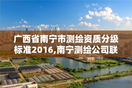 廣西省南寧市測繪資質分級標準2016,南寧測繪公司聯系電話