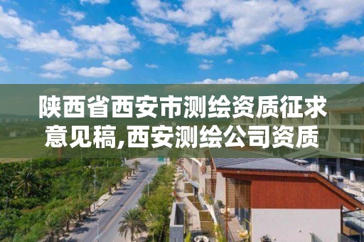 陜西省西安市測繪資質征求意見稿,西安測繪公司資質