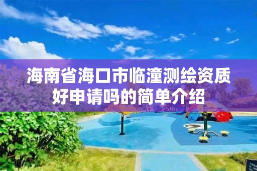 海南省海口市臨潼測繪資質好申請嗎的簡單介紹