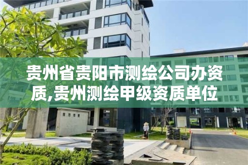 貴州省貴陽市測繪公司辦資質(zhì),貴州測繪甲級資質(zhì)單位