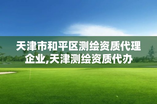 天津市和平區測繪資質代理企業,天津測繪資質代辦