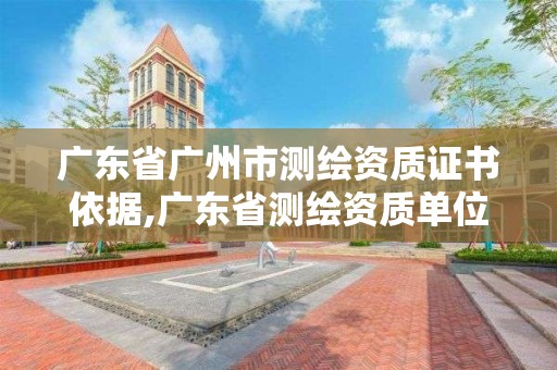 廣東省廣州市測繪資質證書依據,廣東省測繪資質單位名單