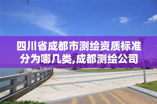 四川省成都市測繪資質標準分為哪幾類,成都測繪公司收費標準。