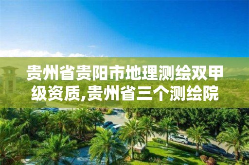 貴州省貴陽市地理測繪雙甲級資質,貴州省三個測繪院哪個更好