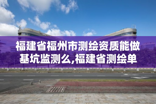 福建省福州市測繪資質能做基坑監測么,福建省測繪單位名單