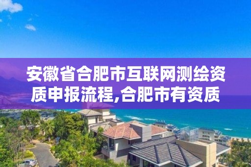 安徽省合肥市互聯網測繪資質申報流程,合肥市有資質的測繪公司。