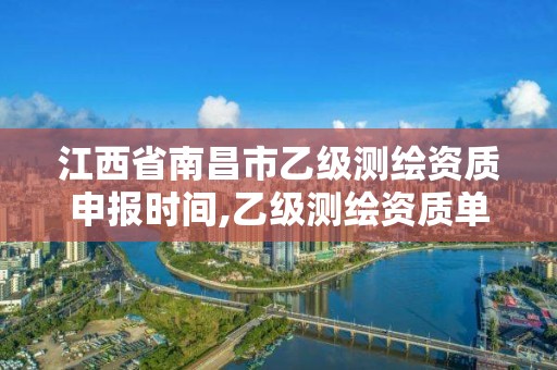 江西省南昌市乙級測繪資質申報時間,乙級測繪資質單位名錄