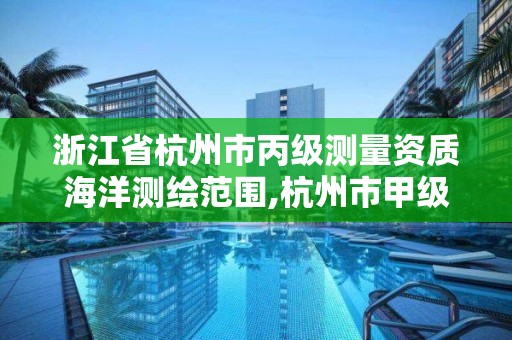 浙江省杭州市丙級測量資質(zhì)海洋測繪范圍,杭州市甲級測繪公司