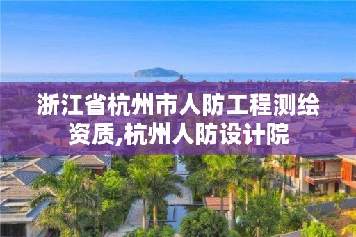 浙江省杭州市人防工程測繪資質,杭州人防設計院