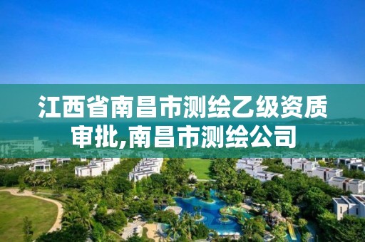 江西省南昌市測繪乙級資質審批,南昌市測繪公司