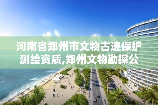 河南省鄭州市文物古跡保護測繪資質,鄭州文物勘探公司有多少家