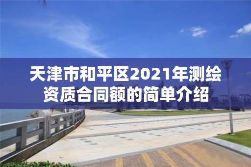 天津市和平區2021年測繪資質合同額的簡單介紹