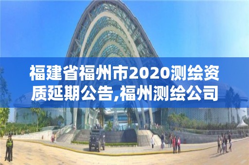 福建省福州市2020測繪資質延期公告,福州測繪公司電話