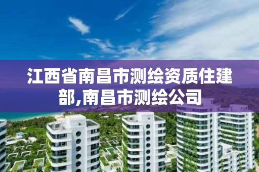 江西省南昌市測繪資質住建部,南昌市測繪公司