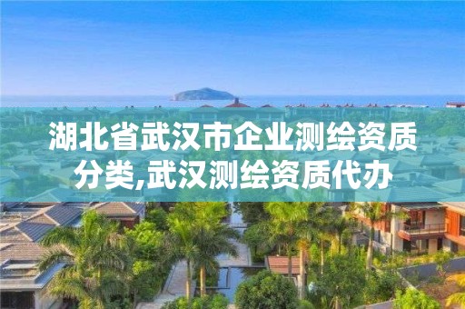 湖北省武漢市企業(yè)測繪資質(zhì)分類,武漢測繪資質(zhì)代辦