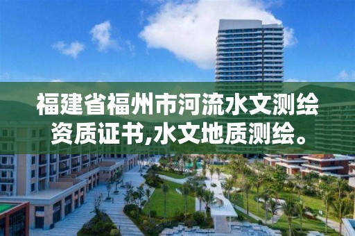 福建省福州市河流水文測(cè)繪資質(zhì)證書,水文地質(zhì)測(cè)繪。