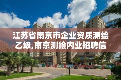 江蘇省南京市企業(yè)資質(zhì)測(cè)繪乙級(jí),南京測(cè)繪內(nèi)業(yè)招聘信息