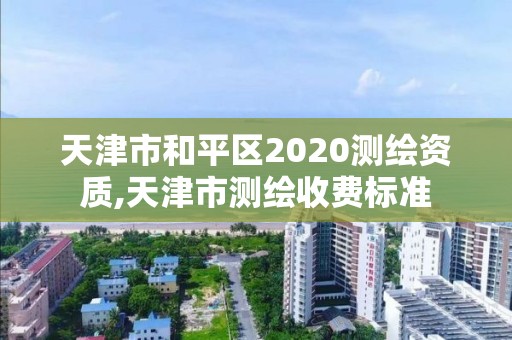 天津市和平區(qū)2020測(cè)繪資質(zhì),天津市測(cè)繪收費(fèi)標(biāo)準(zhǔn)