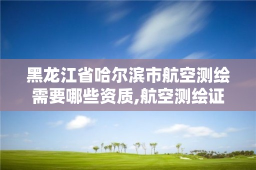 黑龍江省哈爾濱市航空測繪需要哪些資質(zhì),航空測繪證書