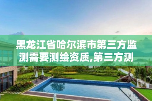 黑龍江省哈爾濱市第三方監測需要測繪資質,第三方測繪公司收費標準