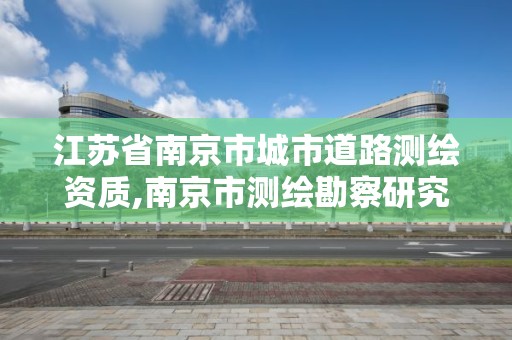 江蘇省南京市城市道路測繪資質,南京市測繪勘察研究院股份有限公司