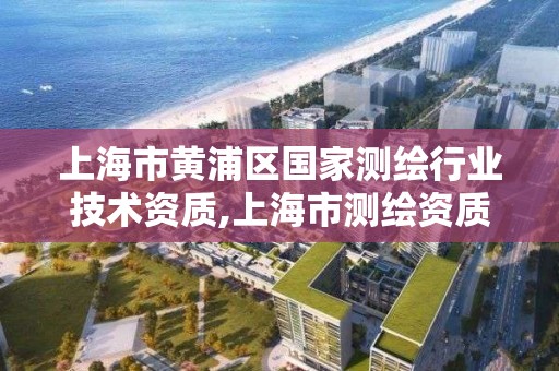 上海市黃浦區國家測繪行業技術資質,上海市測繪資質單位名單