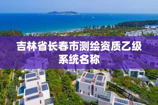 吉林省長春市測繪資質乙級系統名稱