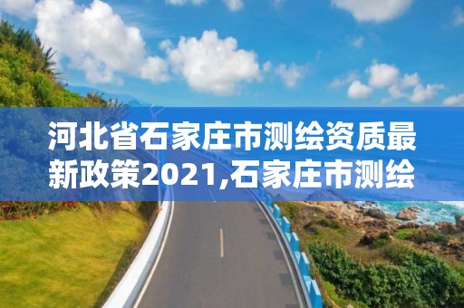 河北省石家莊市測繪資質最新政策2021,石家莊市測繪公司招聘。